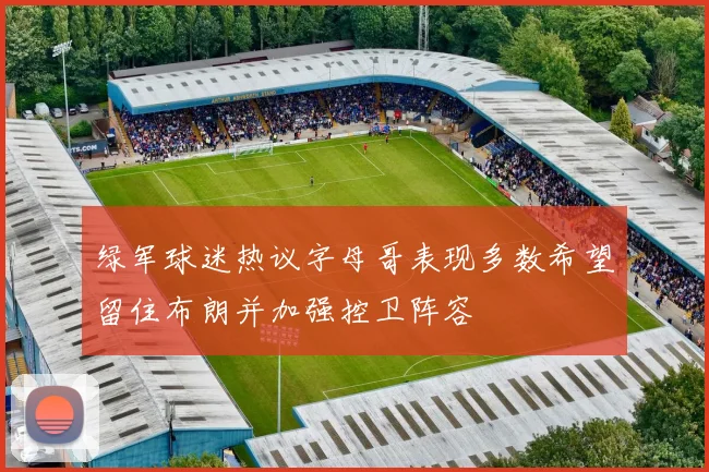 绿军球迷热议字母哥表现多数希望留住布朗并加强控卫阵容