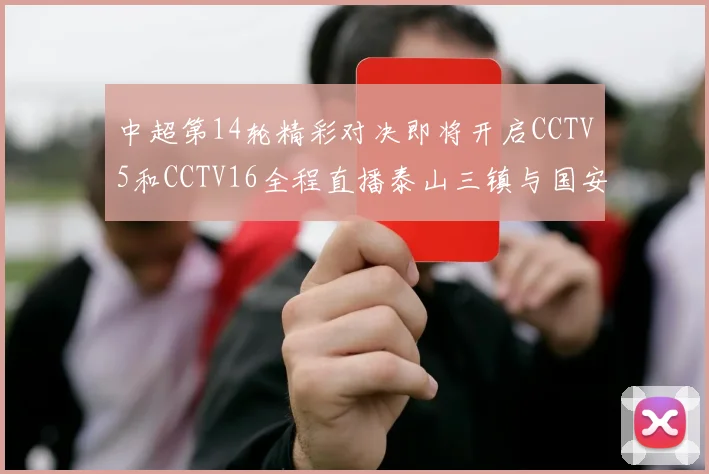 中超第14轮精彩对决即将开启CCTV5和CCTV16全程直播泰山三镇与国安河南之战
