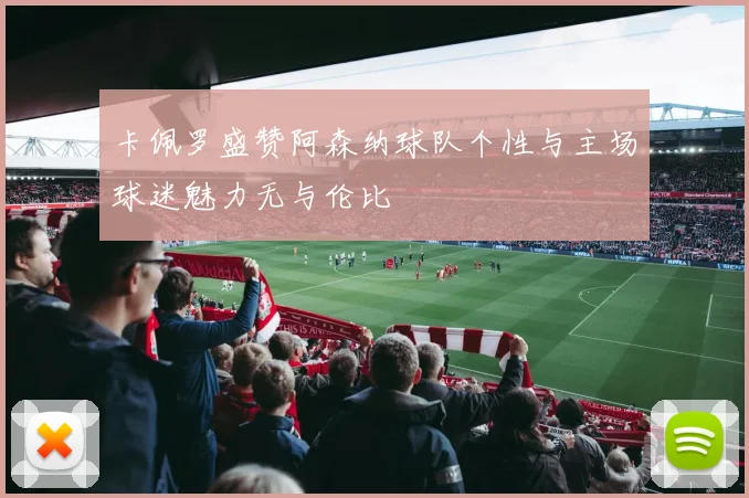 卡佩罗盛赞阿森纳球队个性与主场球迷魅力无与伦比